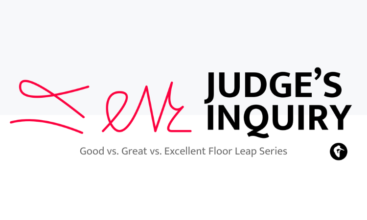Judge’s Inquiry: Good vs. Great vs. Excellent Floor Leap Series graphic